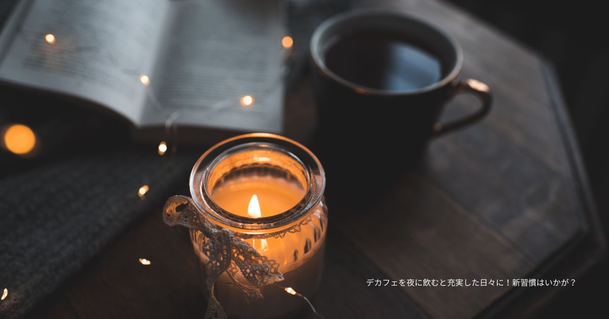 デカフェを夜に飲むと充実した日々に！新習慣はいかが？