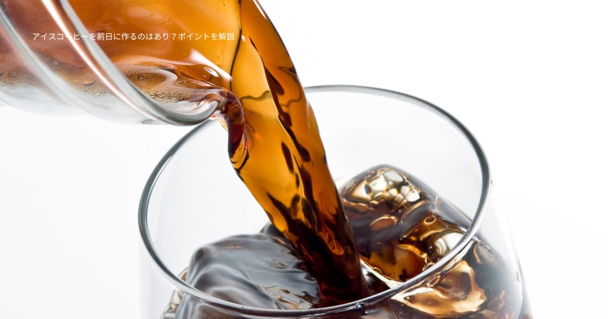 アイスコーヒーを前日に作るのはあり？ポイントを解説